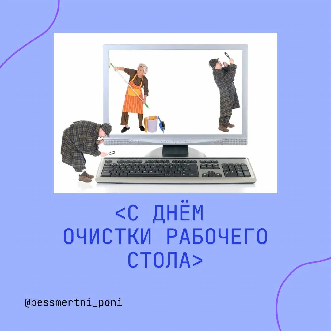 Сегодня день очистки рабочего стола. Международный праздник…